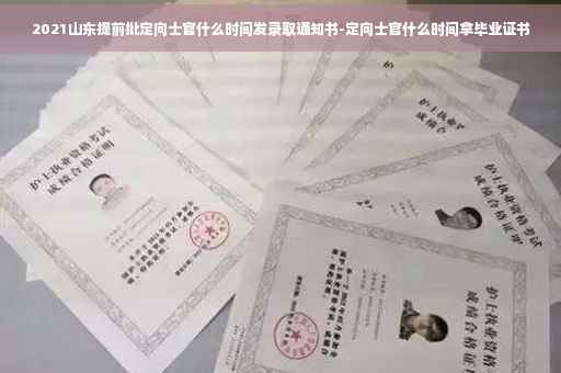 2021山东提前批定向士官什么时间发录取通知书-定向士官什么时间拿毕业证书
