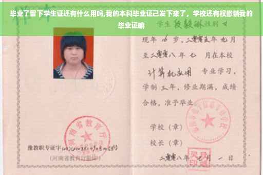 毕业了留下学生证还有什么用吗,我的本科毕业证己发下来了，学校还有权撤销我的毕业证嘛