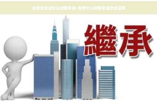 自考毕业证什么时候申请-自考什么时候申请毕业证啊