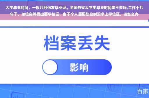 大学毕业时间，一般几月份发毕业证。全国各省大学生毕业时间差不多吗,工作十几年了，单位突然提出要学位证，由于个人原因毕业时没拿上学位证，该怎么办