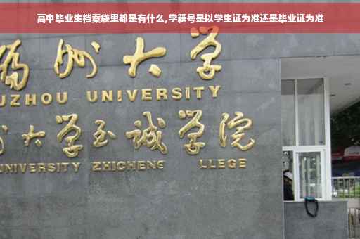 高中毕业生档案袋里都是有什么,学籍号是以学生证为准还是毕业证为准