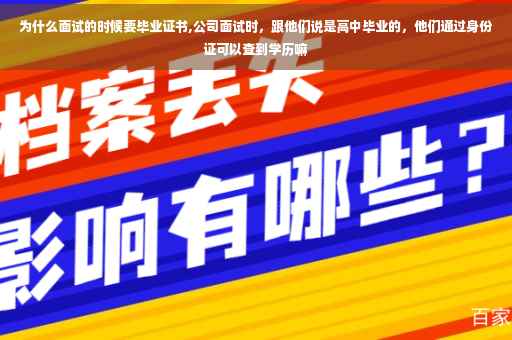 为什么面试的时候要毕业证书,公司面试时，跟他们说是高中毕业的，他们通过身份证可以查到学历嘛
