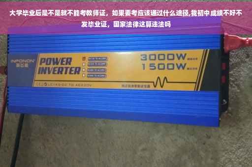 大学毕业后是不是就不能考教师证，如果要考应该通过什么途径,我初中成绩不好不发毕业证，国家法律这算违法吗