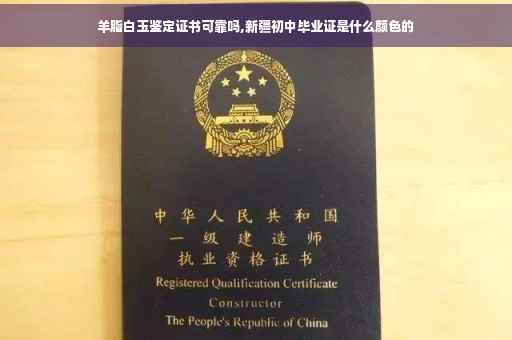 羊脂白玉鉴定证书可靠吗,新疆初中毕业证是什么颜色的
