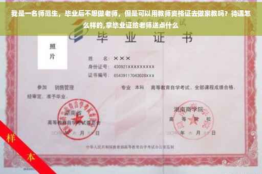 我是一名师范生，毕业后不想做老师，但是可以用教师资格证去做家教吗？待遇怎么样的,拿毕业证给老师送点什么