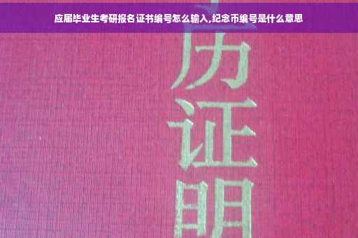 应届毕业生考研报名证书编号怎么输入,纪念币编号是什么意思