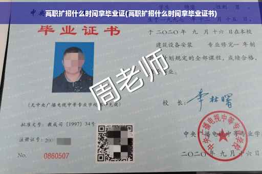 高职扩招什么时间拿毕业证(高职扩招什么时间拿毕业证书)