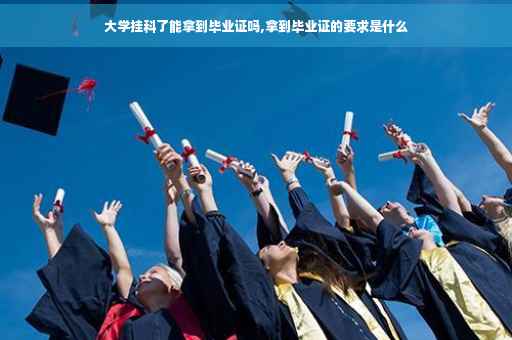 大学挂科了能拿到毕业证吗,拿到毕业证的要求是什么