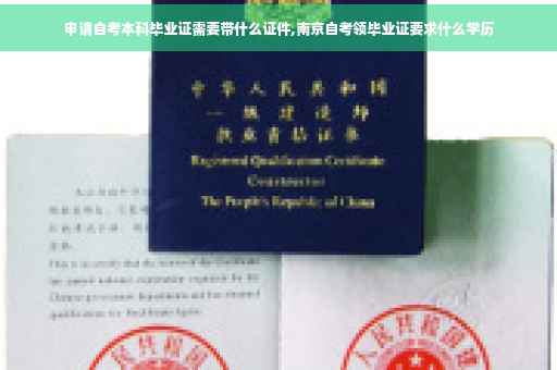 申请自考本科毕业证需要带什么证件,南京自考领毕业证要求什么学历
