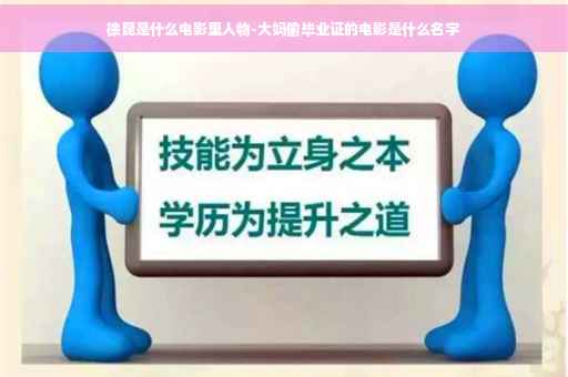 徐昆是什么电影里人物-大妈偷毕业证的电影是什么名字