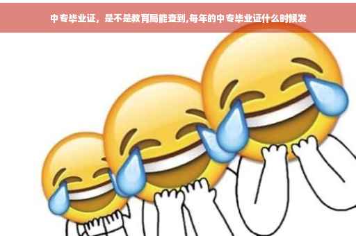 中专毕业证，是不是教育局能查到,每年的中专毕业证什么时候发