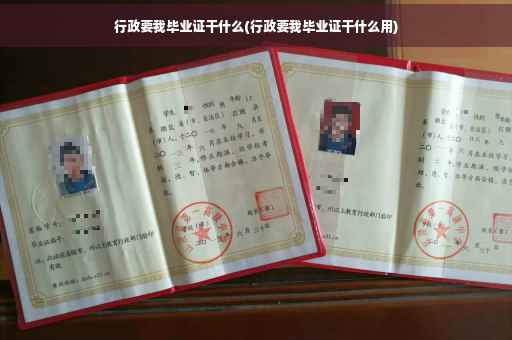 行政要我毕业证干什么(行政要我毕业证干什么用)
