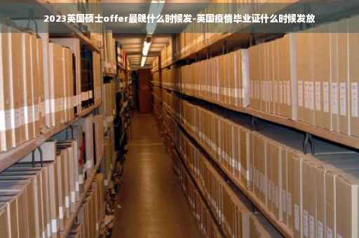 2023英国硕士offer最晚什么时候发-英国疫情毕业证什么时候发放