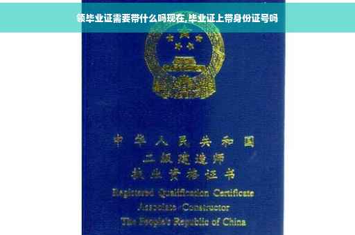 领毕业证需要带什么吗现在,毕业证上带身份证号吗