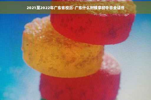 2021至2022年广东省校历-广东什么时候拿初中毕业证书