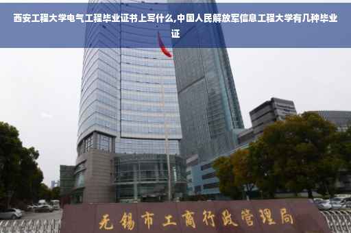 西安工程大学电气工程毕业证书上写什么,中国人民解放军信息工程大学有几种毕业证