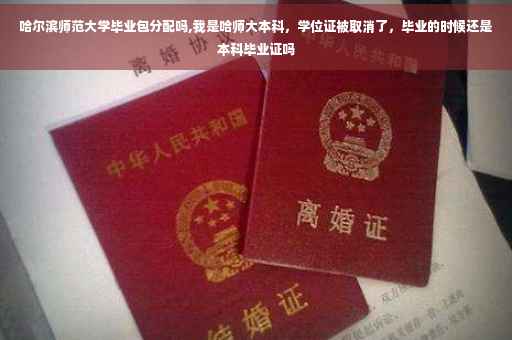 哈尔滨师范大学毕业包分配吗,我是哈师大本科，学位证被取消了，毕业的时候还是本科毕业证吗