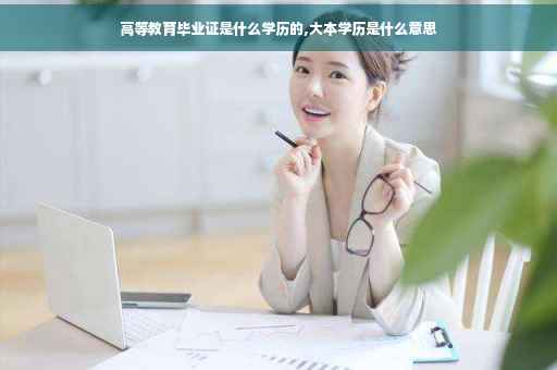高等教育毕业证是什么学历的,大本学历是什么意思