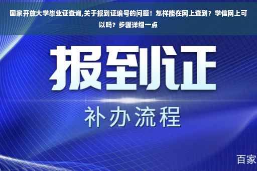 国家开放大学毕业证查询,关于报到证编号的问题！怎样能在网上查到？学信网上可以吗？步骤详细一点