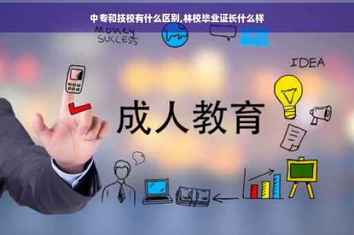 中专和技校有什么区别,林校毕业证长什么样