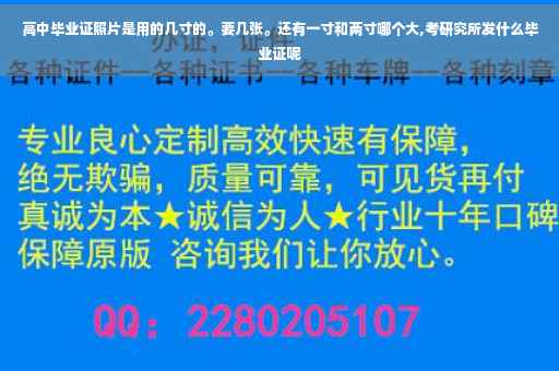 高中毕业证照片是用的几寸的。要几张。还有一寸和两寸哪个大,考研究所发什么毕业证呢