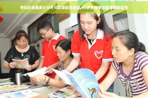 专科毕业要多少分才可以拿到毕业证,30岁大专学历能考哪些证书
