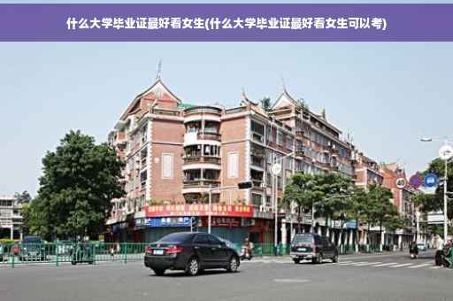 什么大学毕业证最好看女生(什么大学毕业证最好看女生可以考)