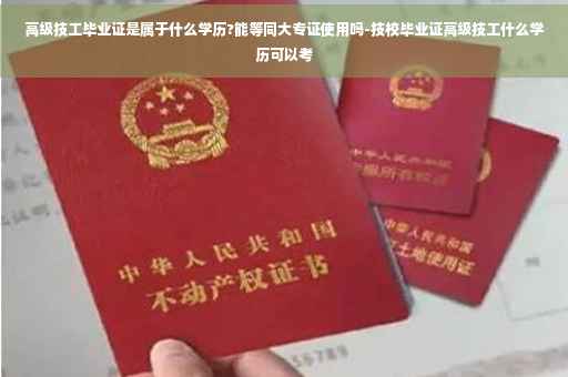 高级技工毕业证是属于什么学历?能等同大专证使用吗-技校毕业证高级技工什么学历可以考
