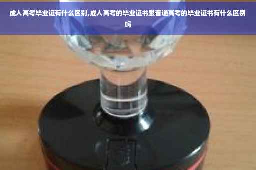 成人高考毕业证有什么区别,成人高考的毕业证书跟普通高考的毕业证书有什么区别吗