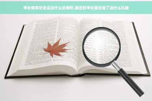 学长帮拿毕业证送什么给他好,暗恋的学长要毕业了送什么礼物