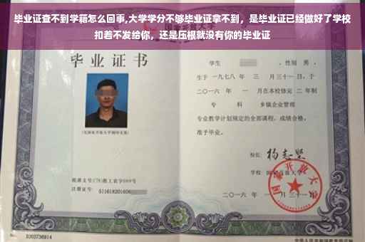 毕业证查不到学籍怎么回事,大学学分不够毕业证拿不到，是毕业证已经做好了学校扣着不发给你，还是压根就没有你的毕业证