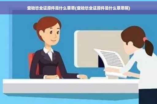 查验毕业证原件是什么意思(查验毕业证原件是什么意思啊)