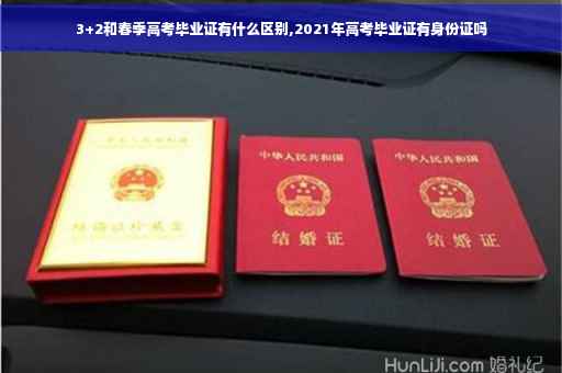 3+2和春季高考毕业证有什么区别,2021年高考毕业证有身份证吗