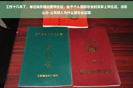 工作十几年了，单位突然提出要学位证，由于个人原因毕业时没拿上学位证，该怎么办-公司招人为什么要毕业证呢