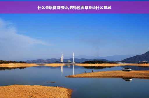 什么是职称资格证,老师说要毕业证什么意思