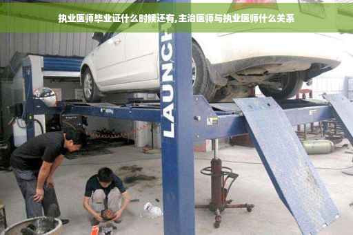 执业医师毕业证什么时候还有,主治医师与执业医师什么关系