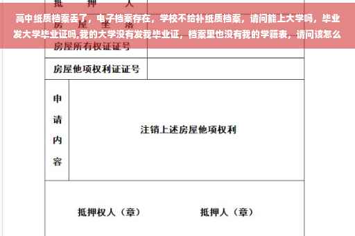 高中纸质档案丢了，电子档案存在，学校不给补纸质档案，请问能上大学吗，毕业发大学毕业证吗,我的大学没有发我毕业证，档案里也没有我的学籍表，请问该怎么办