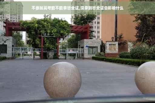 不参加高考能不能拿毕业证,没拿到毕业证会影响什么