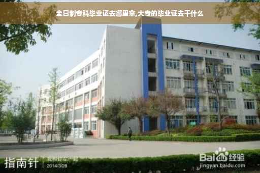 全日制专科毕业证去哪里拿,大专的毕业证去干什么
