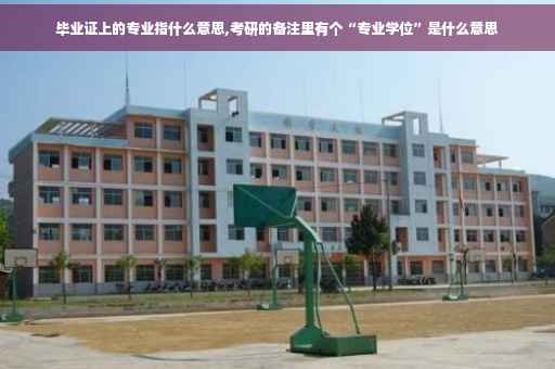 毕业证上的专业指什么意思,考研的备注里有个“专业学位”是什么意思