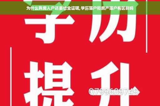 为什么购房入户还要毕业证呢,学历落户和房产落户有区别吗