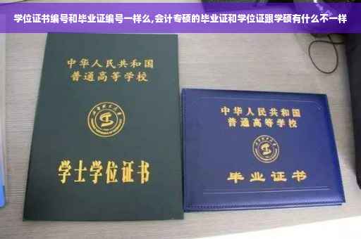 学位证书编号和毕业证编号一样么,会计专硕的毕业证和学位证跟学硕有什么不一样