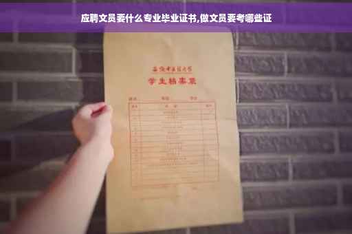应聘文员要什么专业毕业证书,做文员要考哪些证