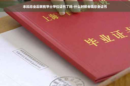 本科毕业后就有学士学位证书了吗-什么时候去领毕业证书