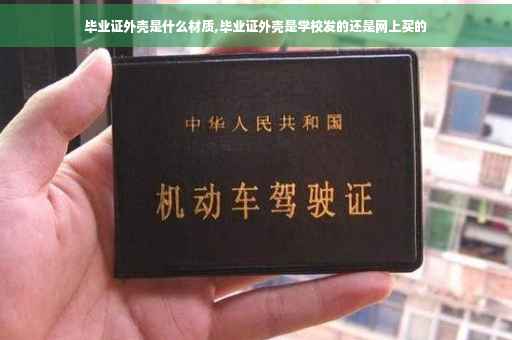 毕业证外壳是什么材质,毕业证外壳是学校发的还是网上买的