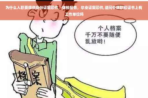 为什么入职要提供身份证复印件，体检报告，毕业证复印件,请问中级职称证书上有工作单位吗