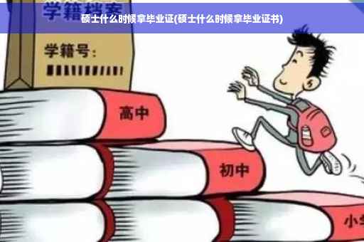 硕士什么时候拿毕业证(硕士什么时候拿毕业证书)