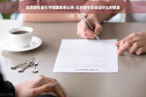 北京现代音乐学院国家承认吗-北京初中毕业证什么时候发