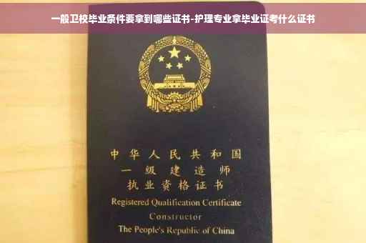 一般卫校毕业条件要拿到哪些证书-护理专业拿毕业证考什么证书