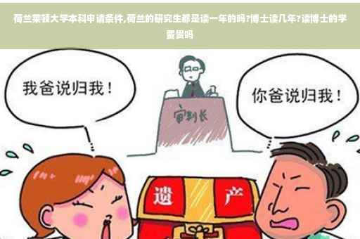 荷兰莱顿大学本科申请条件,荷兰的研究生都是读一年的吗?博士读几年?读博士的学费贵吗